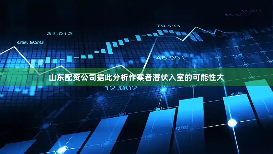山东配资公司据此分析作案者潜伏入室的可能性大