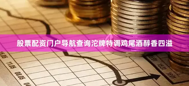 股票配资门户导航查询沱牌特调鸡尾酒醇香四溢