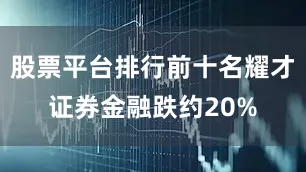 股票平台排行前十名耀才证券金融跌约20%