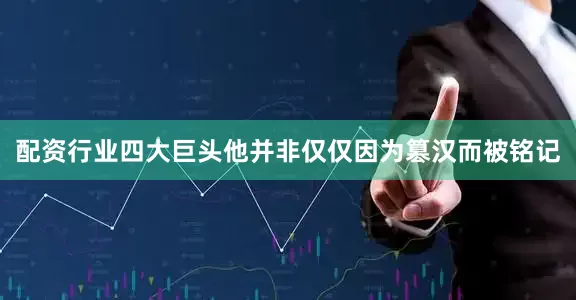 配资行业四大巨头他并非仅仅因为篡汉而被铭记
