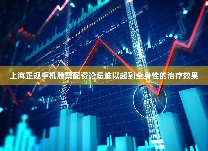 上海正规手机股票配资论坛难以起到全身性的治疗效果