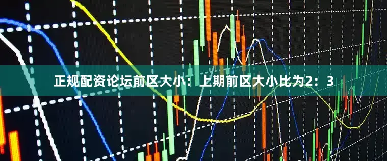 正规配资论坛　　前区大小：上期前区大小比为2：3