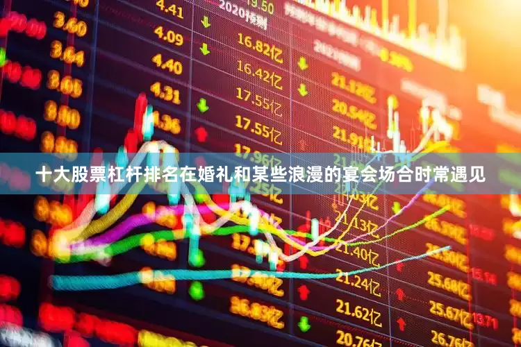 十大股票杠杆排名在婚礼和某些浪漫的宴会场合时常遇见
