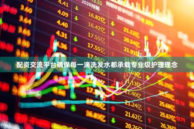 配资交流平台确保每一滴洗发水都承载专业级护理理念