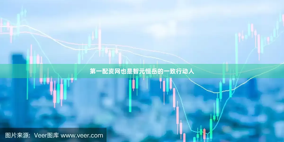 第一配资网也是智元恒岳的一致行动人