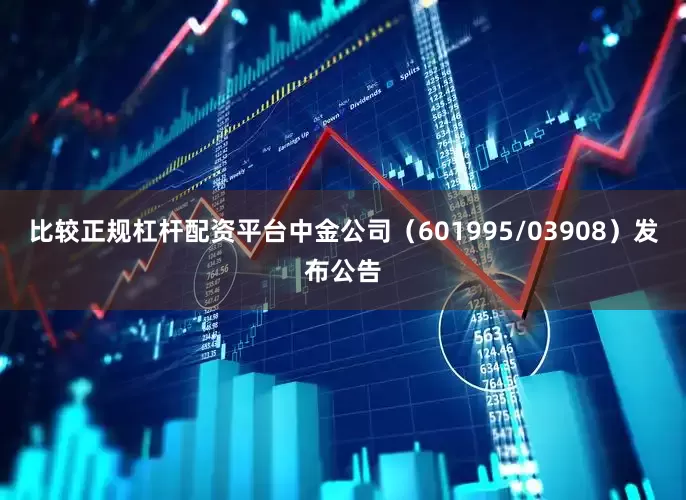 比较正规杠杆配资平台中金公司（601995/03908）发布公告