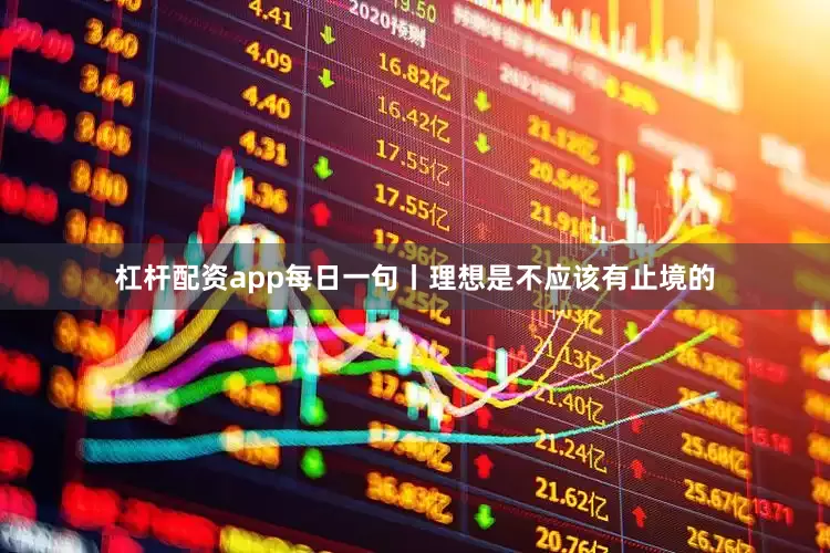 杠杆配资app每日一句丨理想是不应该有止境的