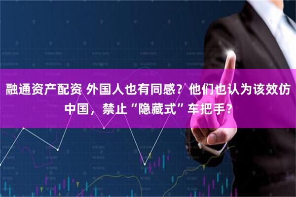 融通资产配资 外国人也有同感？他们也认为该效仿中国，禁止“隐藏式”车把手？